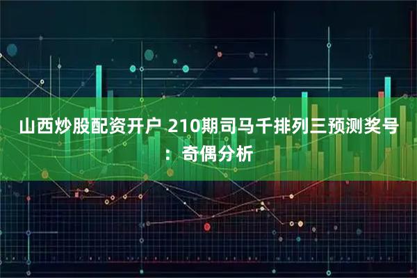 山西炒股配资开户 210期司马千排列三预测奖号：奇偶分析