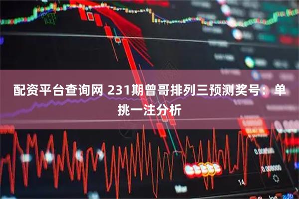 配资平台查询网 231期曾哥排列三预测奖号：单挑一注分析